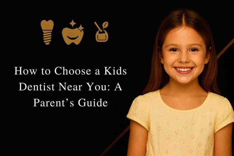 How to Choose a Kids Dentist Near You A Parent’s Guide
